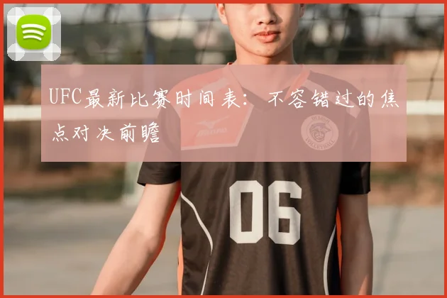 UFC最新比赛时间表：不容错过的焦点对决前瞻
