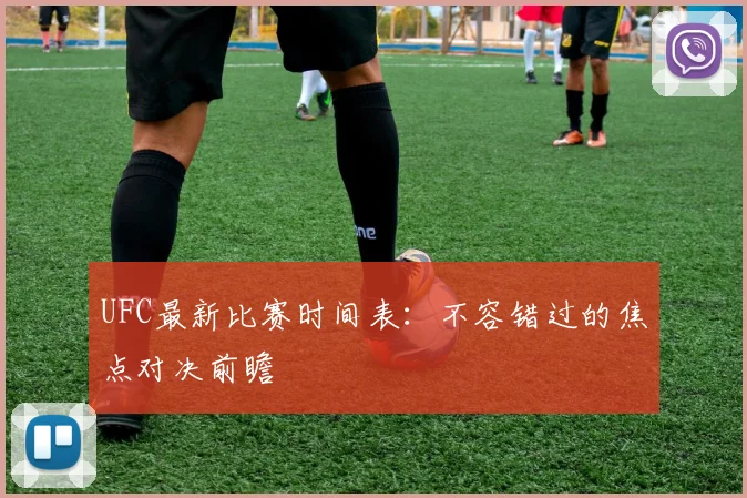 UFC最新比赛时间表：不容错过的焦点对决前瞻