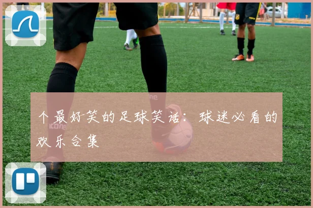 个最好笑的足球笑话：球迷必看的欢乐合集
