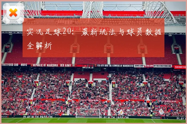 实况足球20：最新玩法与球员数据全解析