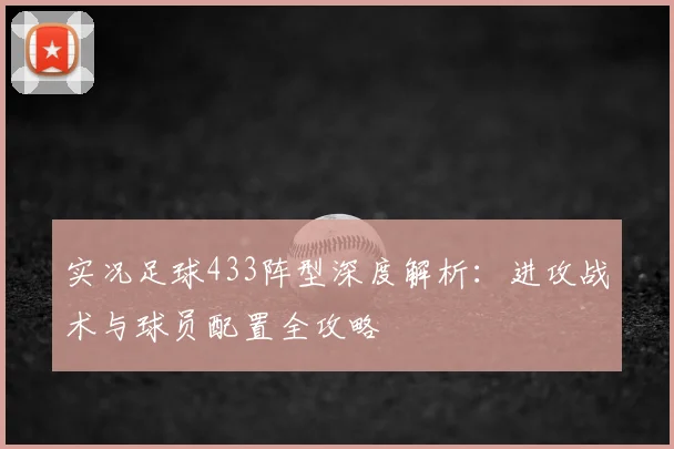 实况足球433阵型深度解析：进攻战术与球员配置全攻略
